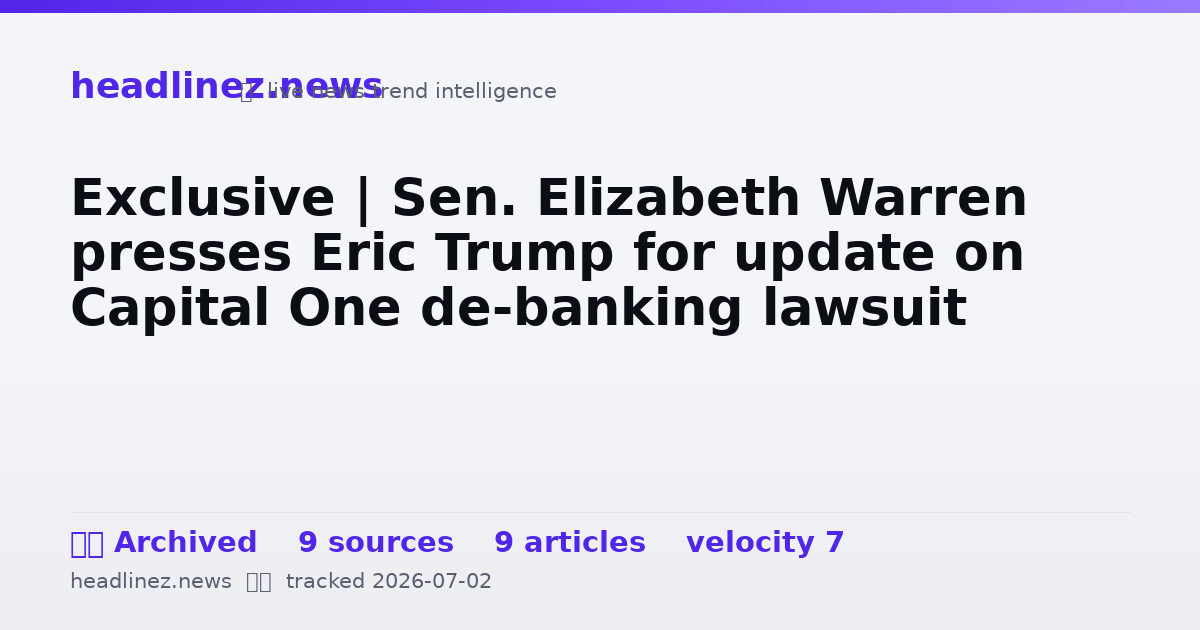 Visual summary for Exclusive | Sen. Elizabeth Warren presses Eric Trump for update on Capital One de-banking lawsuit