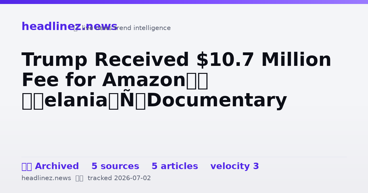 Visual summary for Trump Received $10.7 Million Fee for Amazon’s ‘Melania’ Documentary