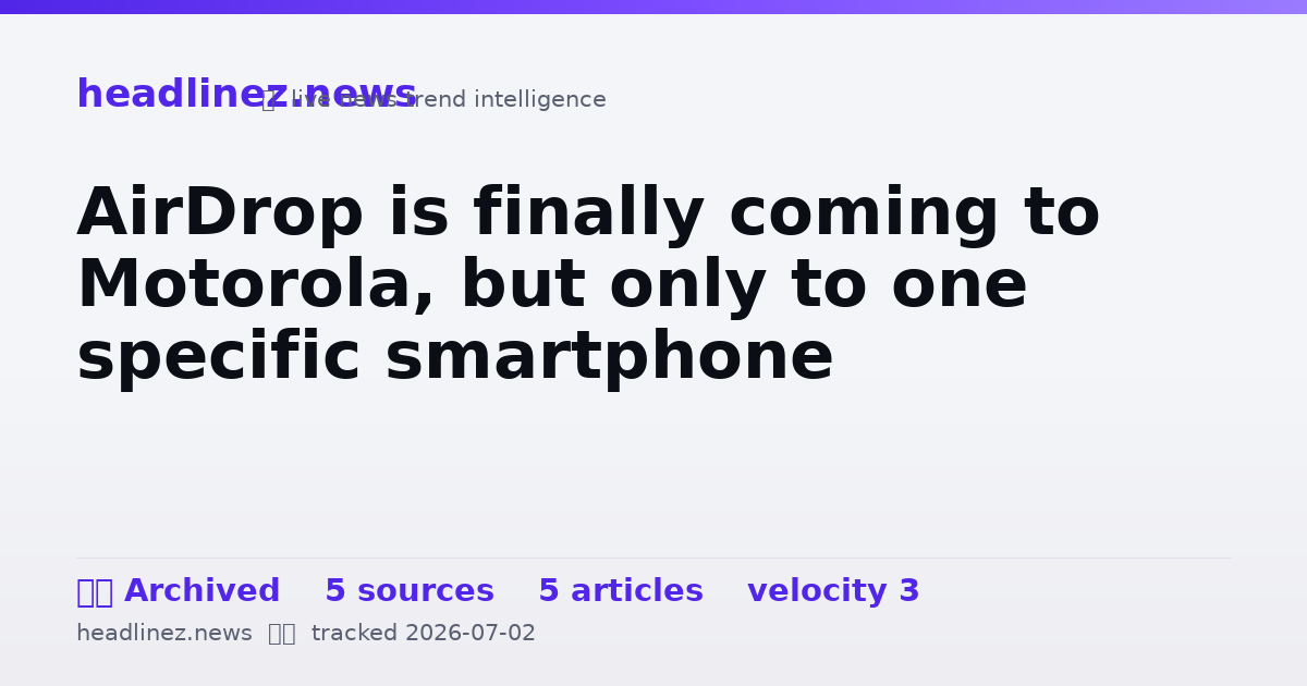 Visual summary for AirDrop is finally coming to Motorola, but only to one specific smartphone