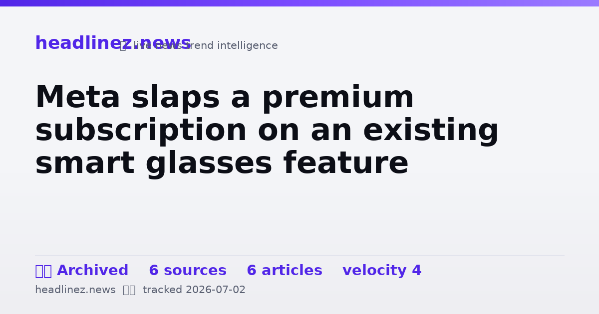 Visual summary for Meta slaps a premium subscription on an existing smart glasses feature