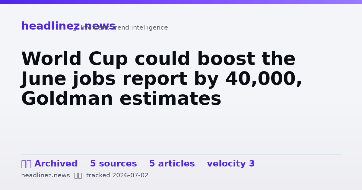 Visual summary for World Cup could boost the June jobs report by 40,000, Goldman estimates
