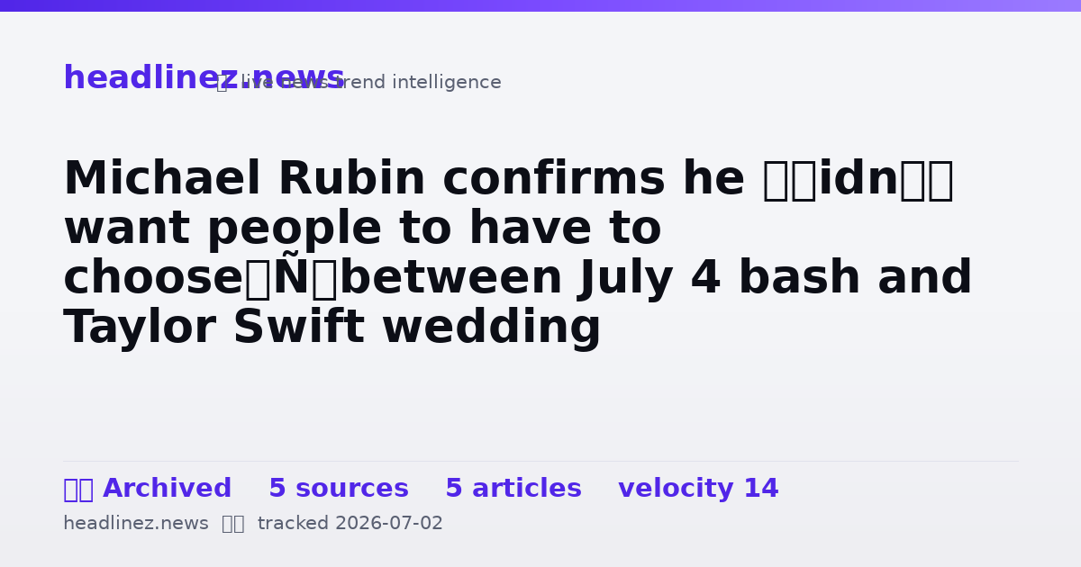 Visual summary for Michael Rubin confirms he ‘didn’t want people to have to choose’ between July 4 bash and Taylor Swift wedding