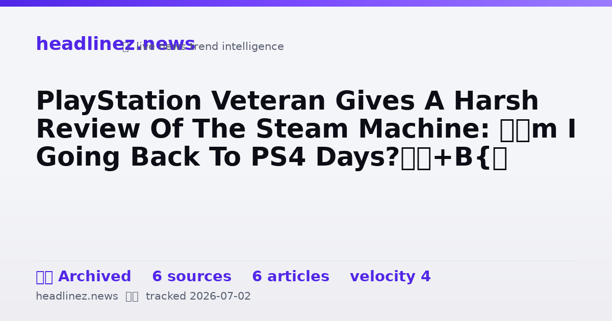 Visual summary for PlayStation Veteran Gives A Harsh Review Of The Steam Machine: ‘Am I Going Back To PS4 Days?’