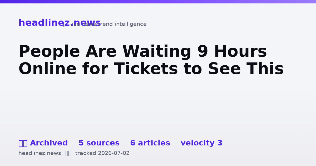Visual summary for People Are Waiting 9 Hours Online for Tickets to See This