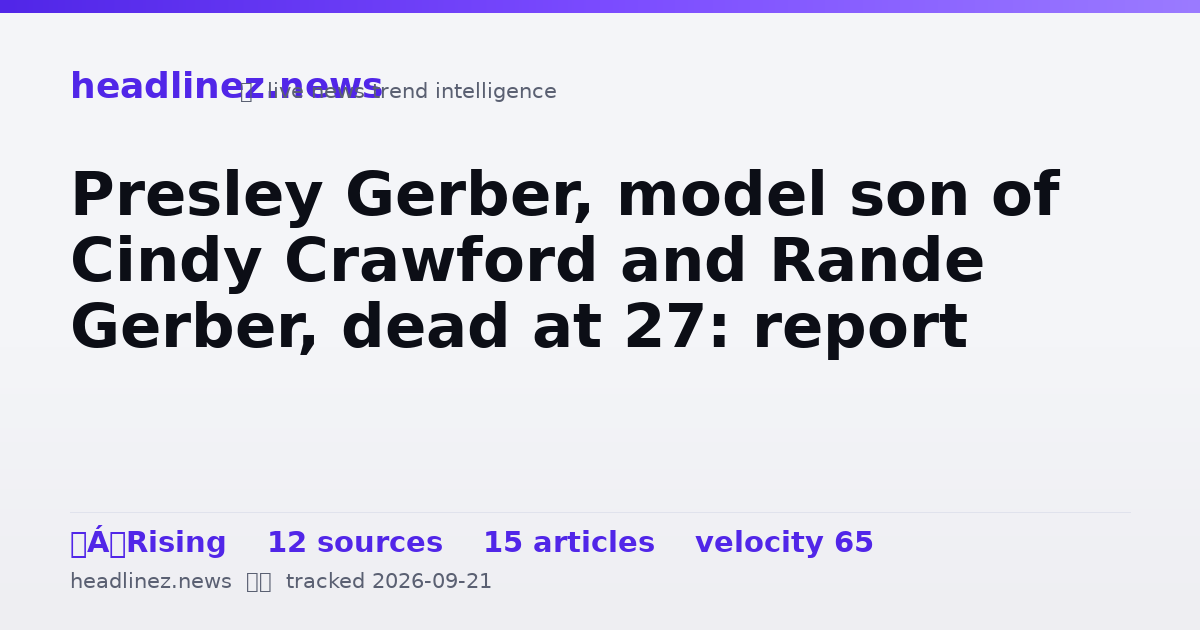 Visual summary for Presley Gerber, model son of Cindy Crawford and Rande Gerber, dead at 27: report