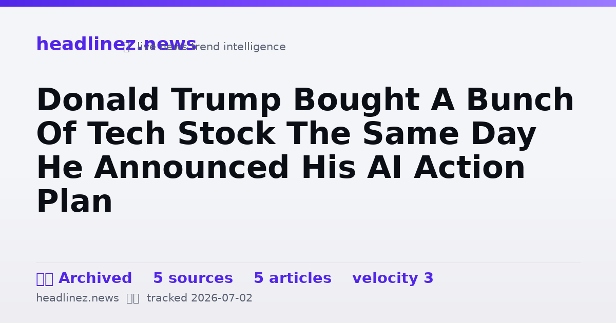 Visual summary for Donald Trump Bought A Bunch Of Tech Stock The Same Day He Announced His AI Action Plan