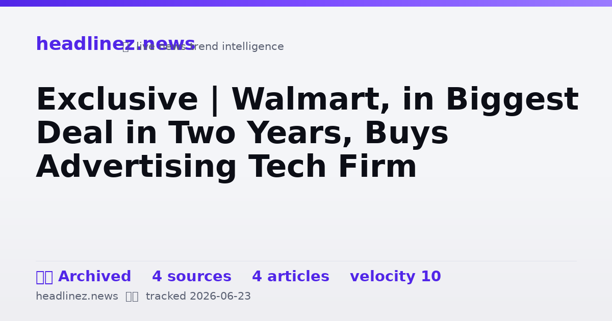 Visual summary for Exclusive | Walmart, in Biggest Deal in Two Years, Buys Advertising Tech Firm