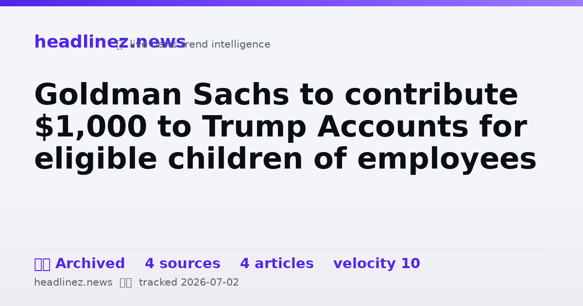 Visual summary for Goldman Sachs to contribute $1,000 to Trump Accounts for eligible children of employees