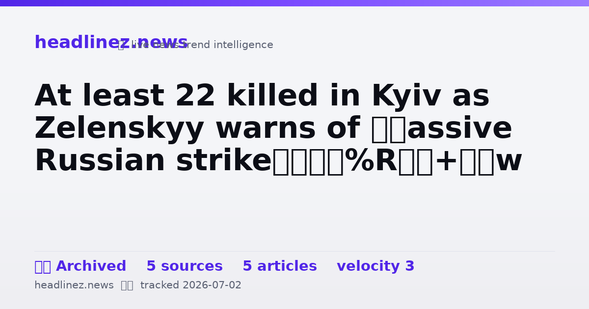 Visual summary for At least 22 killed in Kyiv as Zelenskyy warns of ‘massive Russian strike’