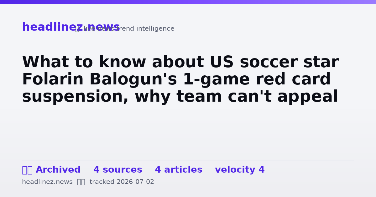 Visual summary for What to know about US soccer star Folarin Balogun's 1-game red card suspension, why team can't appeal