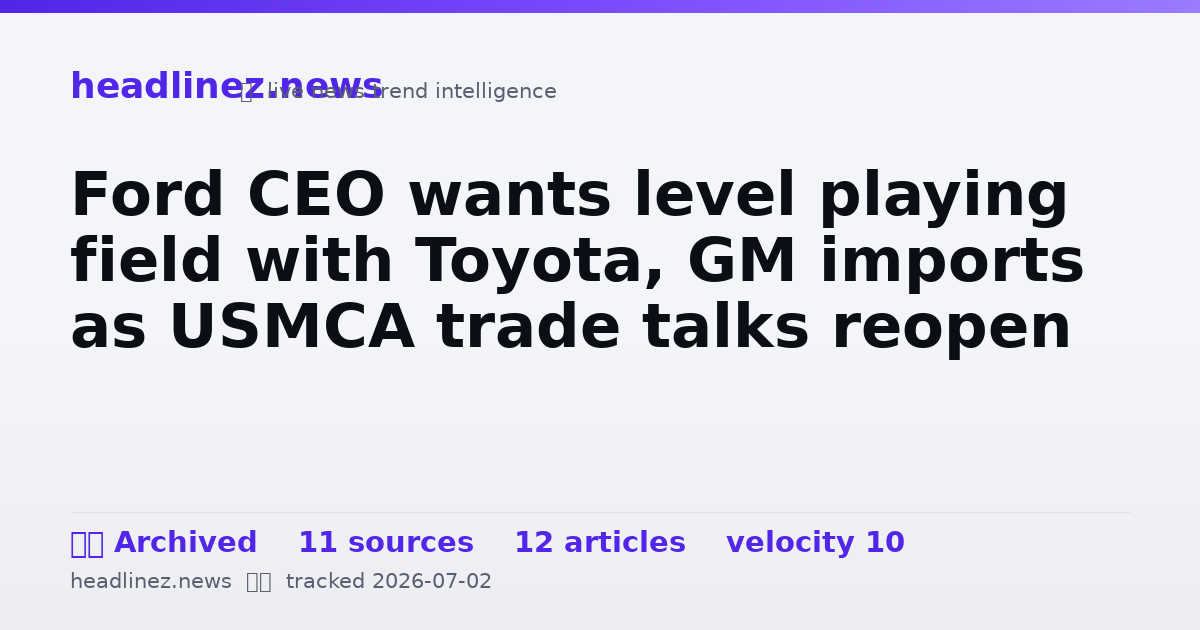 Visual summary for Ford CEO wants level playing field with Toyota, GM imports as USMCA trade talks reopen