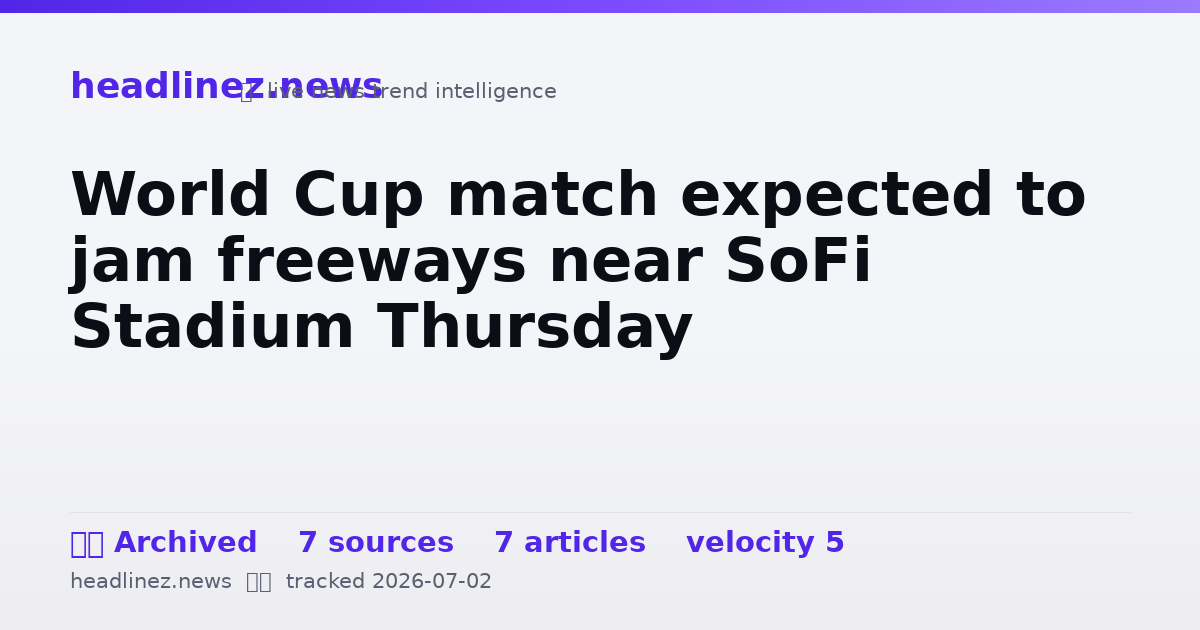 Visual summary for World Cup match expected to jam freeways near SoFi Stadium Thursday