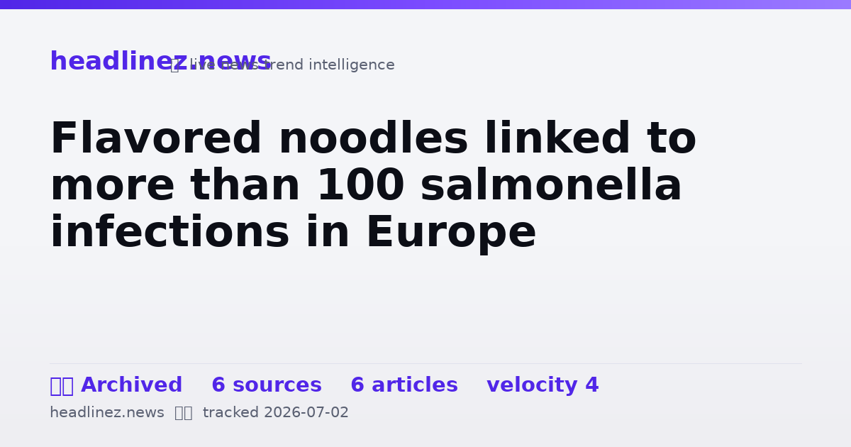 Visual summary for Flavored noodles linked to more than 100 salmonella infections in Europe