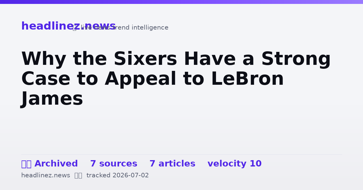 Visual summary for Why the Sixers Have a Strong Case to Appeal to LeBron James