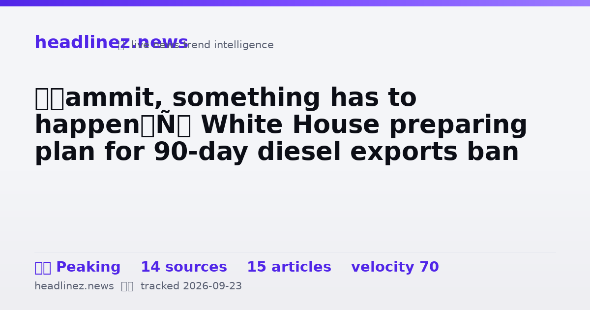 Visual summary for ‘Dammit, something has to happen’: White House preparing plan for 90-day diesel exports ban