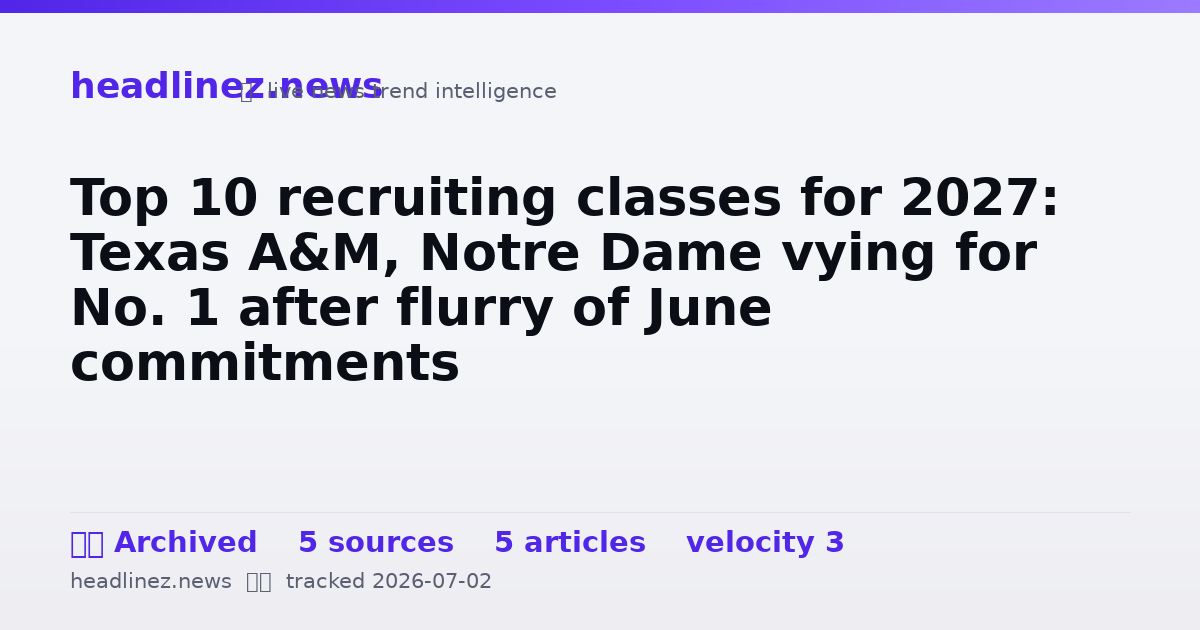 Visual summary for Top 10 recruiting classes for 2027: Texas A&M, Notre Dame vying for No. 1 after flurry of June commitments
