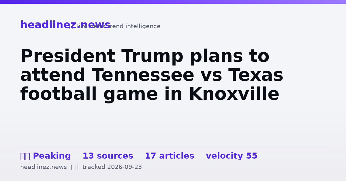 Visual summary for President Trump plans to attend Tennessee vs Texas football game in Knoxville