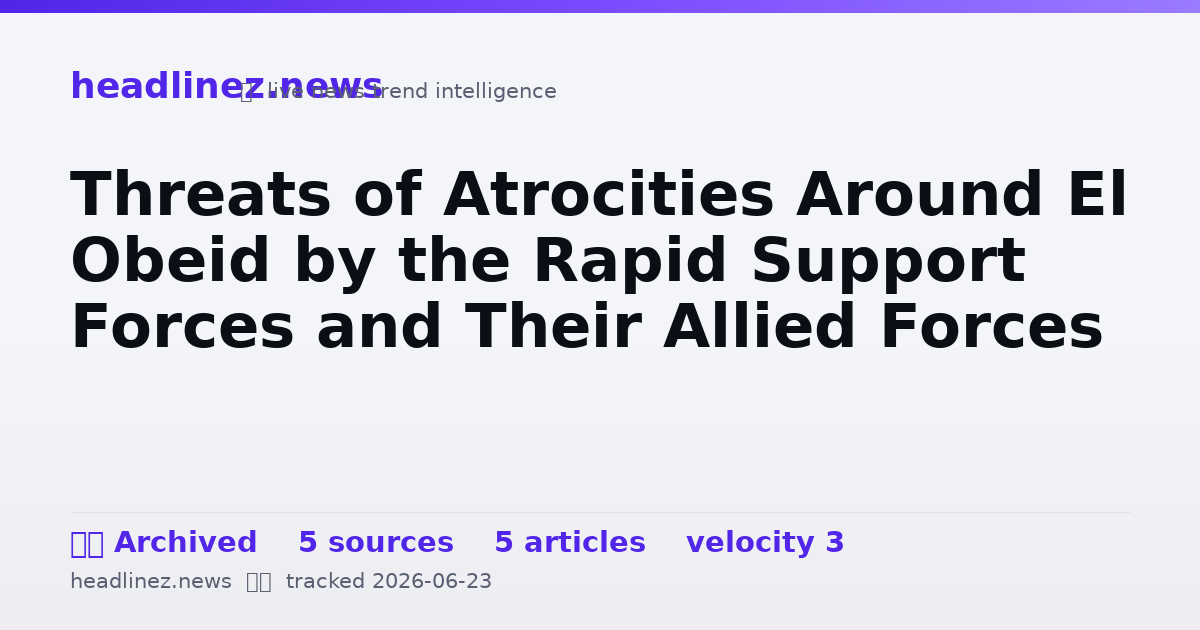 Visual summary for Threats of Atrocities Around El Obeid by the Rapid Support Forces and Their Allied Forces