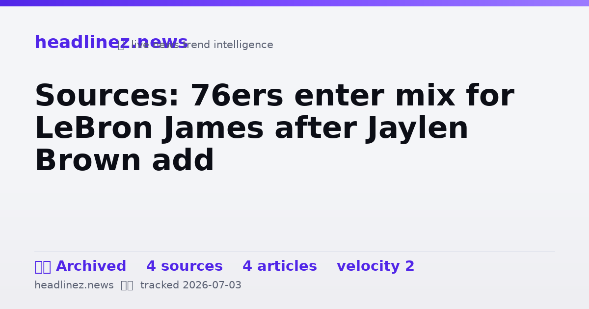 Visual summary for Sources: 76ers enter mix for LeBron James after Jaylen Brown add