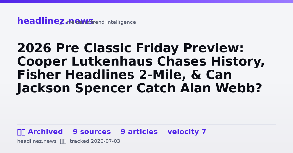 Visual summary for 2026 Pre Classic Friday Preview: Cooper Lutkenhaus Chases History, Fisher Headlines 2-Mile, & Can Jackson Spencer Catch Alan Webb?
