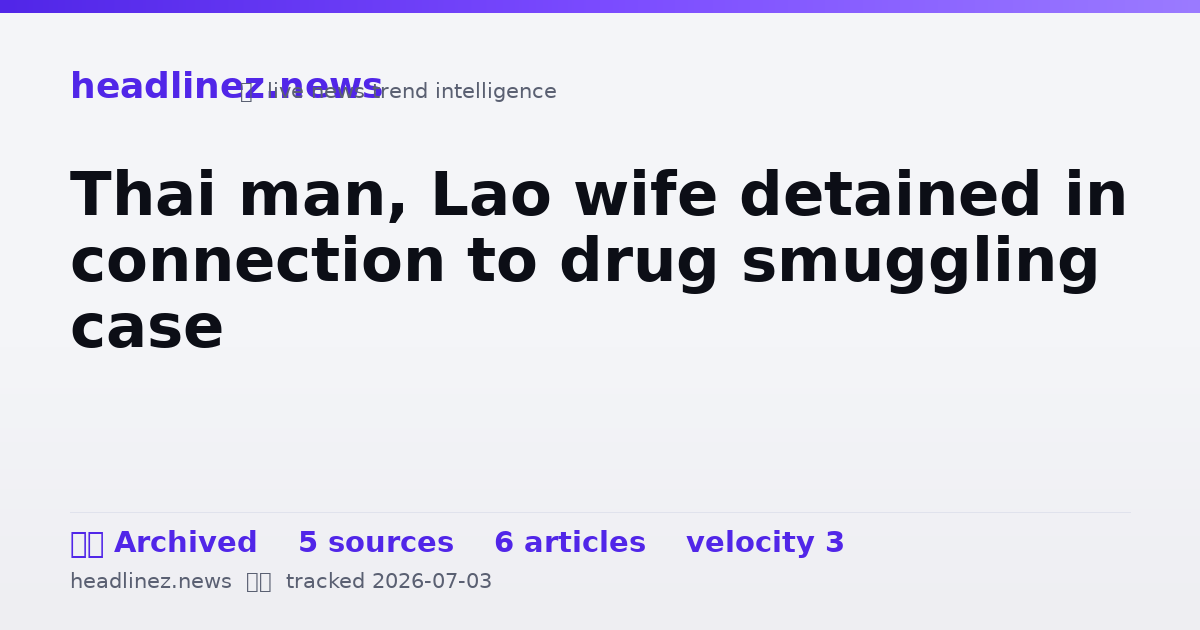 Visual summary for Thai man, Lao wife detained in connection to drug smuggling case