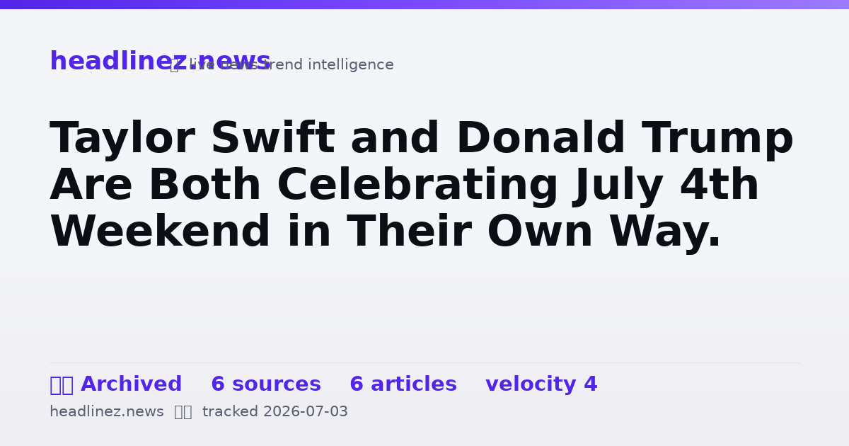 Visual summary for Taylor Swift and Donald Trump Are Both Celebrating July 4th Weekend in Their Own Way.
