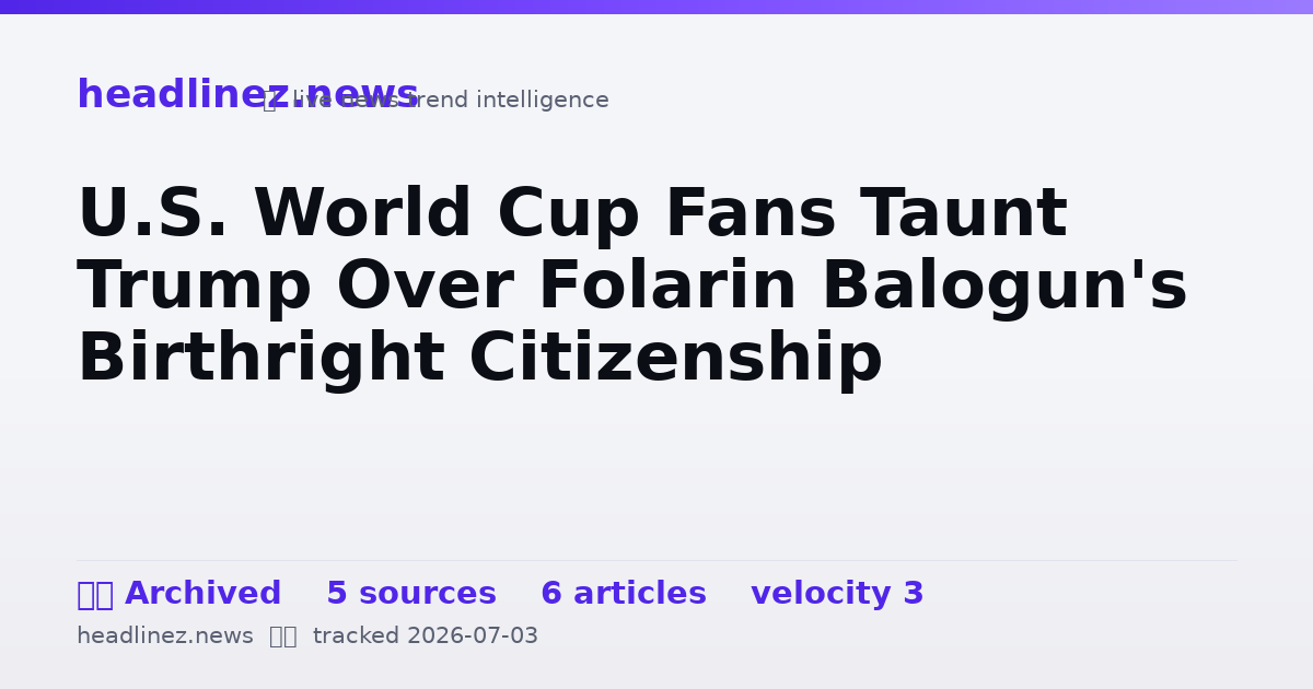 Visual summary for U.S. World Cup Fans Taunt Trump Over Folarin Balogun's Birthright Citizenship