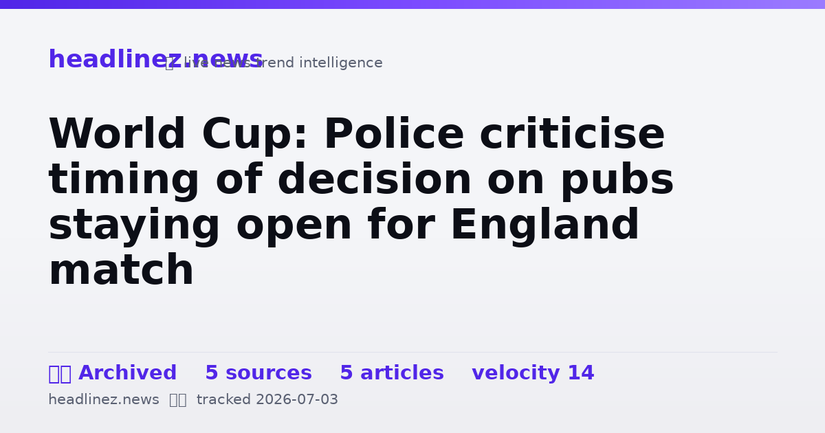 Visual summary for World Cup: Police criticise timing of decision on pubs staying open for England match