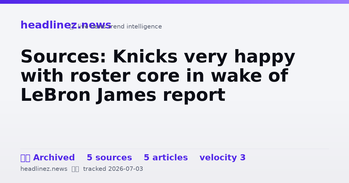 Visual summary for Sources: Knicks very happy with roster core in wake of LeBron James report