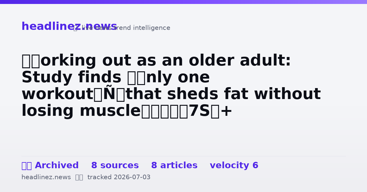 Visual summary for ​Working out as an older adult: Study finds ‘only one workout’ that sheds fat without losing muscle​