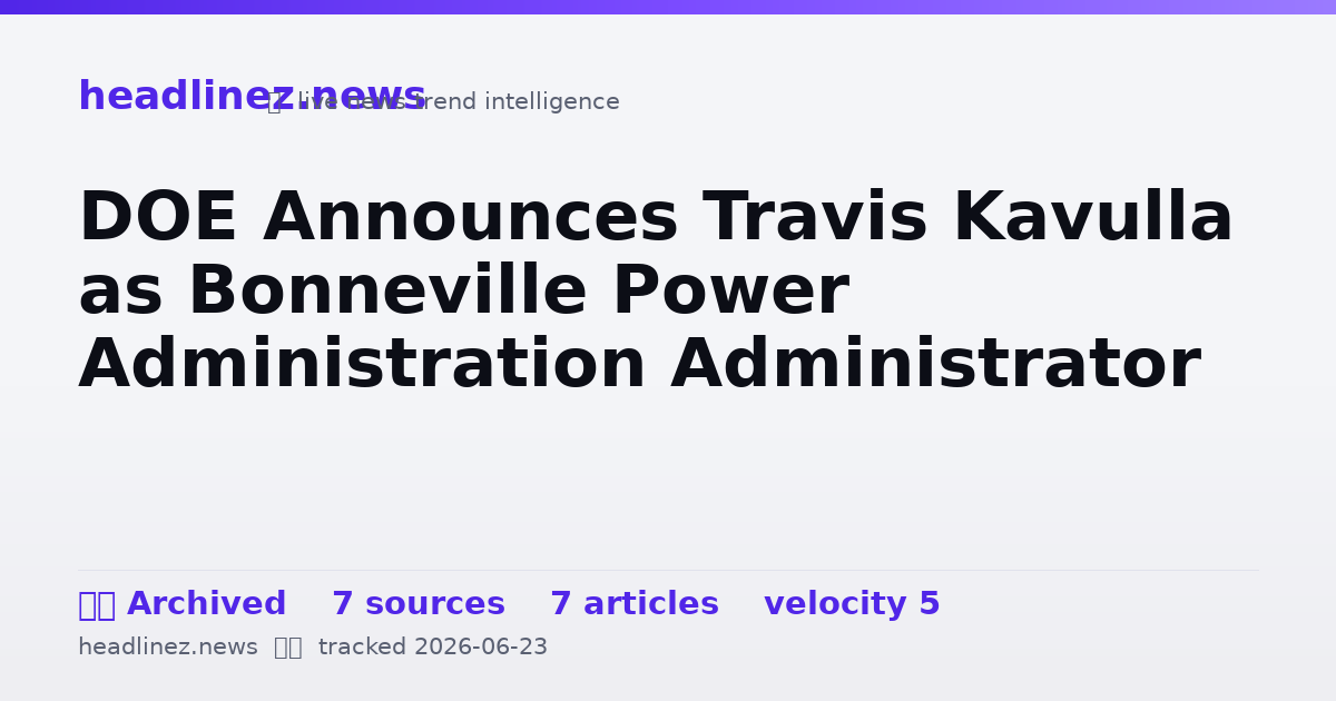 Visual summary for DOE Announces Travis Kavulla as Bonneville Power Administration Administrator