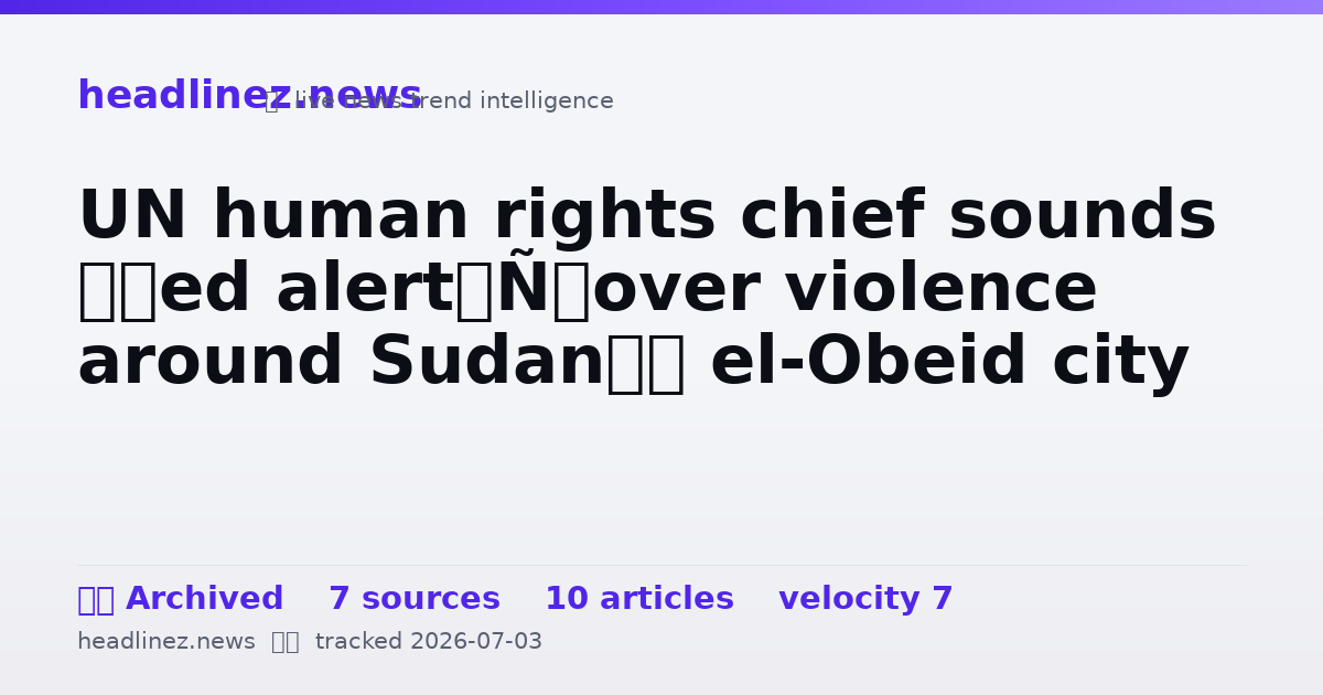 Visual summary for UN human rights chief sounds ‘red alert’ over violence around Sudan’s el-Obeid city