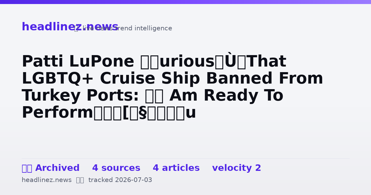 Visual summary for Patti LuPone “Furious” That LGBTQ+ Cruise Ship Banned From Turkey Ports: “I Am Ready To Perform”