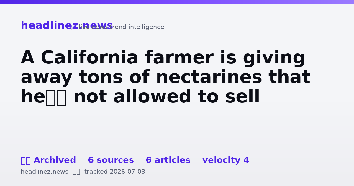 Visual summary for A California farmer is giving away tons of nectarines that he’s not allowed to sell