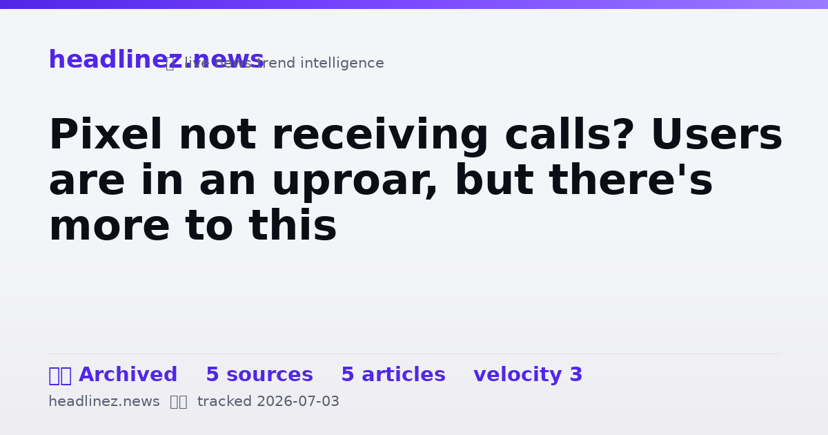 Visual summary for Pixel not receiving calls? Users are in an uproar, but there's more to this
