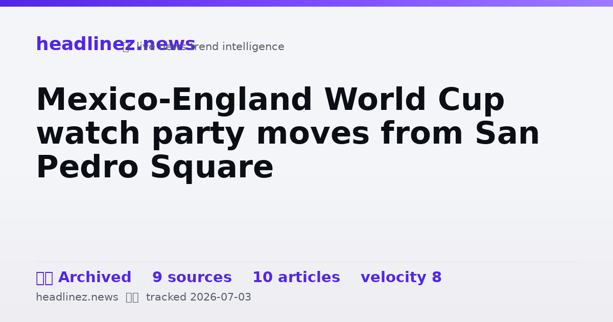 Visual summary for Mexico-England World Cup watch party moves from San Pedro Square