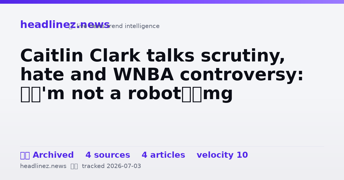 Visual summary for Caitlin Clark talks scrutiny, hate and WNBA controversy: ‘I'm not a robot’