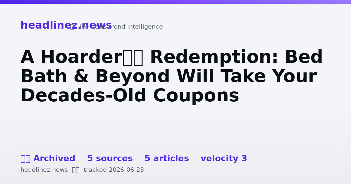 Visual summary for A Hoarder’s Redemption: Bed Bath & Beyond Will Take Your Decades-Old Coupons