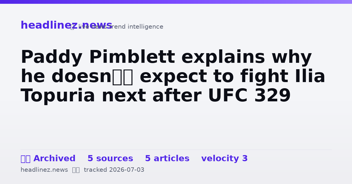 Visual summary for Paddy Pimblett explains why he doesn’t expect to fight Ilia Topuria next after UFC 329
