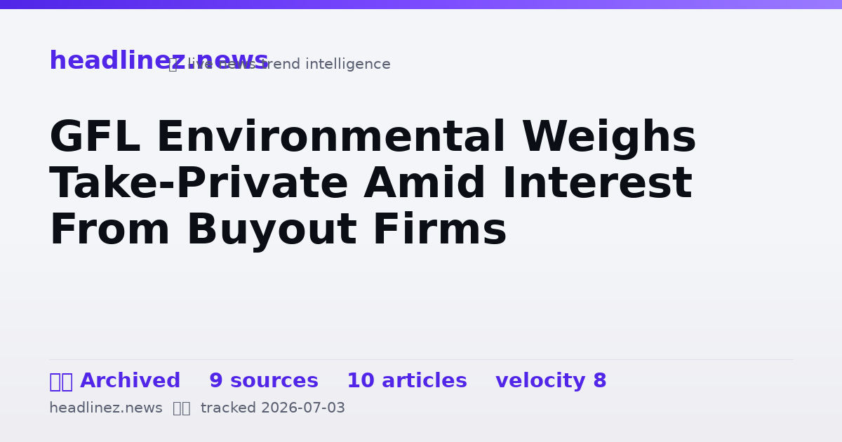 Visual summary for GFL Environmental Weighs Take-Private Amid Interest From Buyout Firms