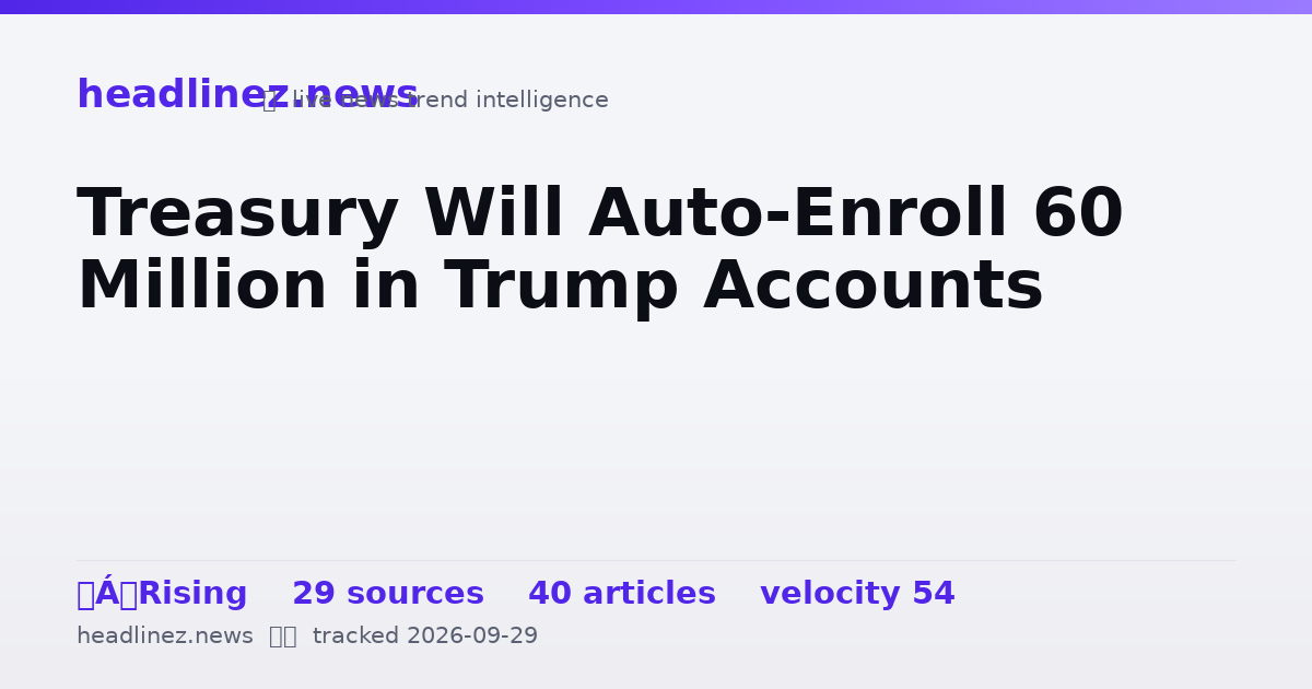 Visual summary for Treasury Will Auto-Enroll 60 Million in Trump Accounts