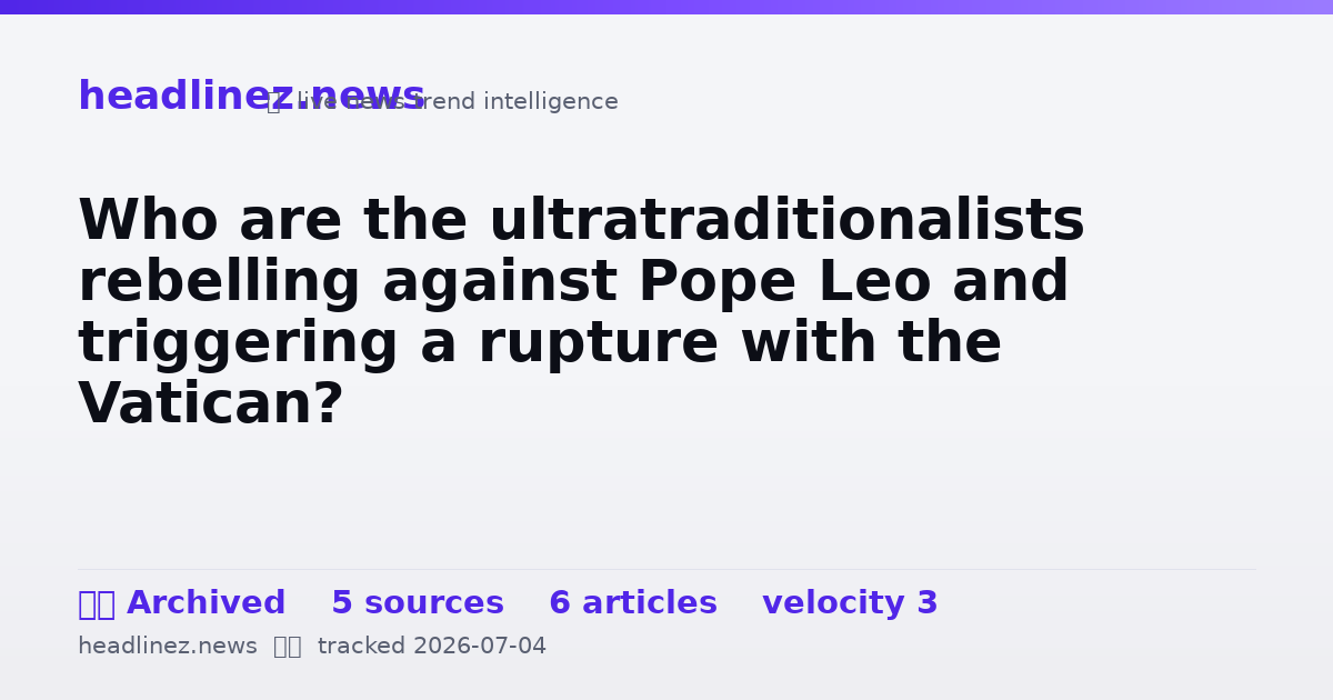 Visual summary for Who are the ultratraditionalists rebelling against Pope Leo and triggering a rupture with the Vatican?