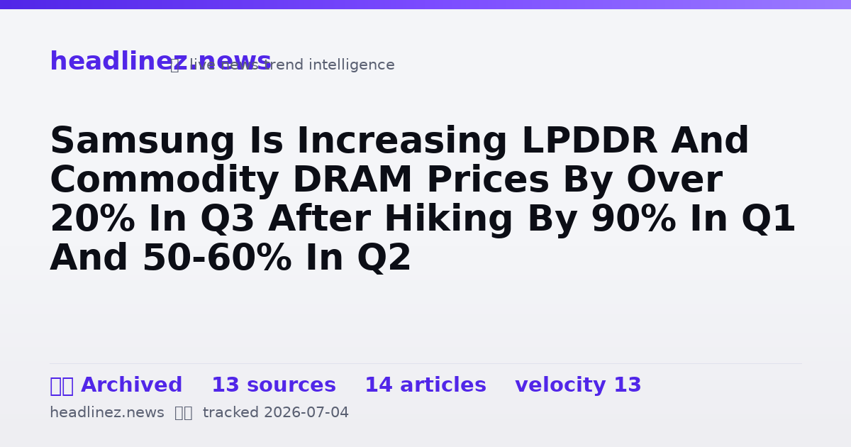 Visual summary for Samsung Is Increasing LPDDR And Commodity DRAM Prices By Over 20% In Q3 After Hiking By 90% In Q1 And 50-60% In Q2