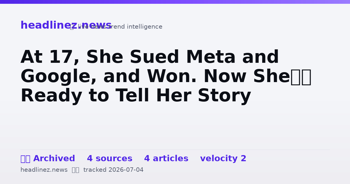 Visual summary for At 17, She Sued Meta and Google, and Won. Now She’s Ready to Tell Her Story