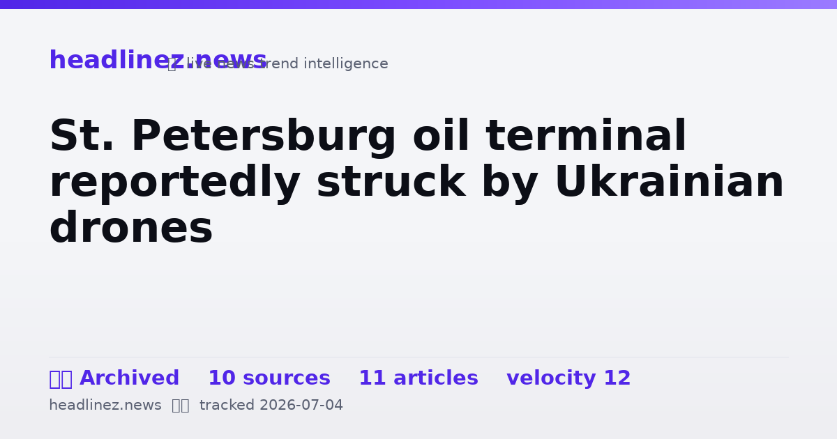 Visual summary for St. Petersburg oil terminal reportedly struck by Ukrainian drones