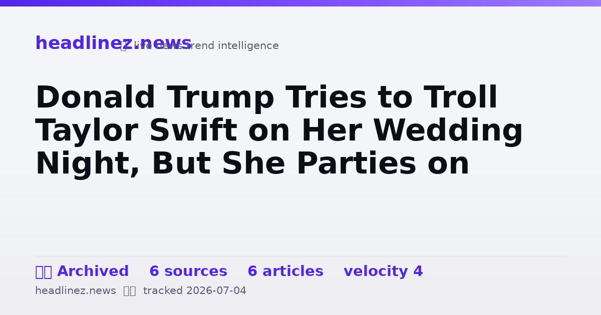 Visual summary for Donald Trump Tries to Troll Taylor Swift on Her Wedding Night, But She Parties on
