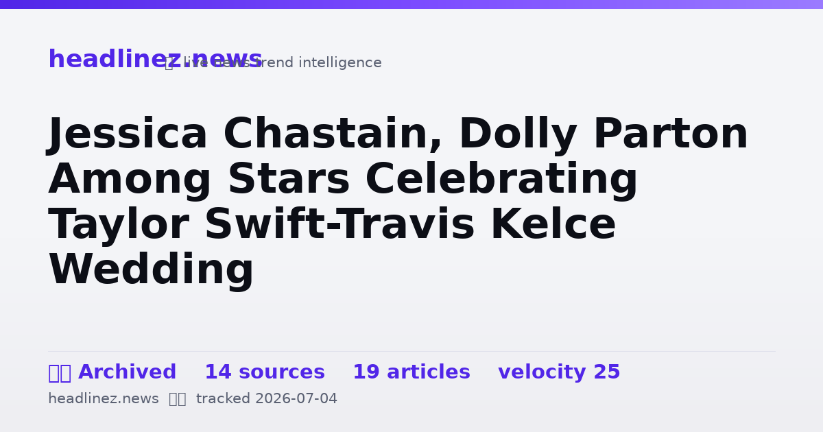 Visual summary for Jessica Chastain, Dolly Parton Among Stars Celebrating Taylor Swift-Travis Kelce Wedding