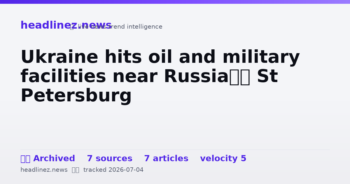Visual summary for Ukraine hits oil and military facilities near Russia’s St Petersburg