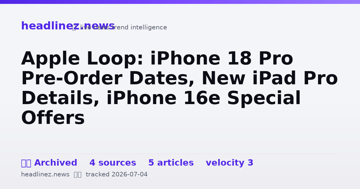 Visual summary for Apple Loop: iPhone 18 Pro Pre-Order Dates, New iPad Pro Details, iPhone 16e Special Offers
