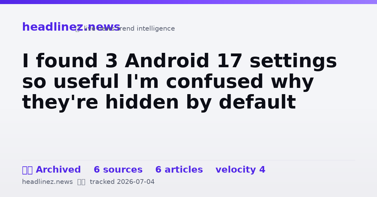 Visual summary for I found 3 Android 17 settings so useful I'm confused why they're hidden by default